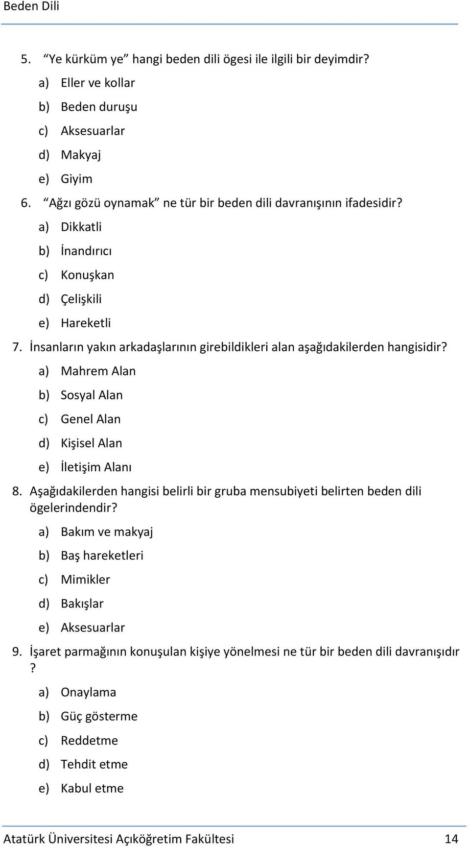 İnsanların yakın arkadaşlarının girebildikleri alan aşağıdakilerden hangisidir? a) Mahrem Alan b) Sosyal Alan c) Genel Alan d) Kişisel Alan e) İletişim Alanı 8.