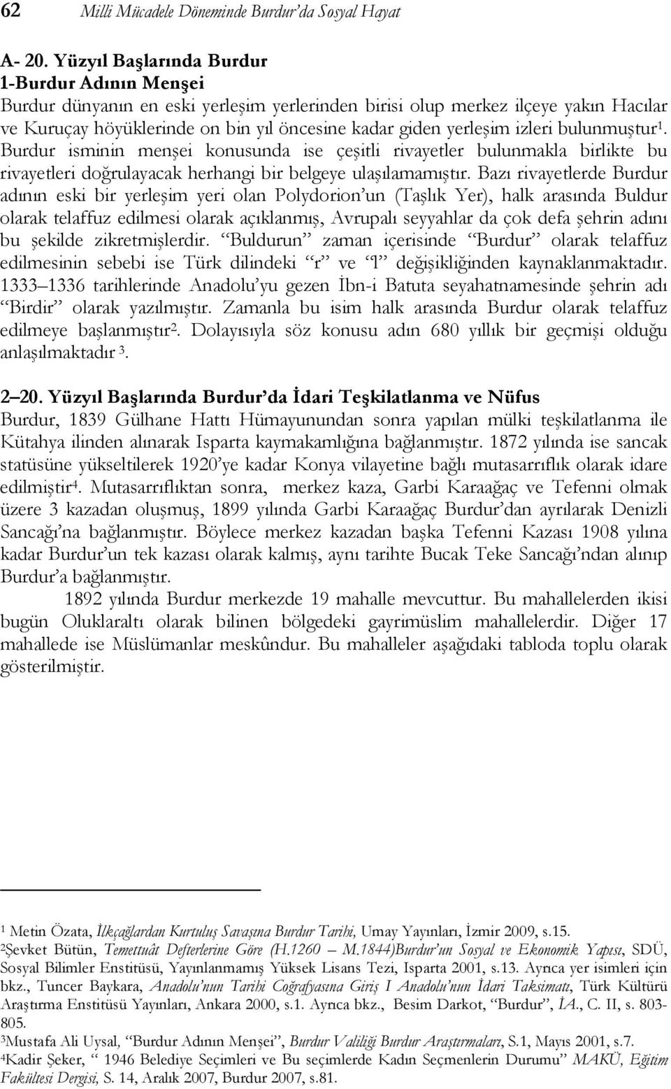 izleri bulunmuştur 1. Burdur isminin menşei konusunda ise çeşitli rivayetler bulunmakla birlikte bu rivayetleri doğrulayacak herhangi bir belgeye ulaşılamamıştır.