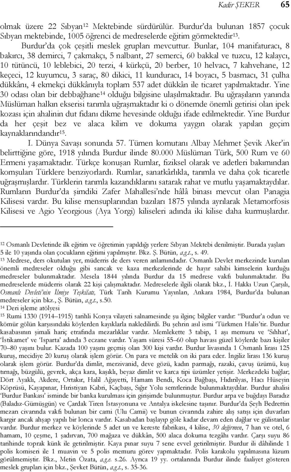 Bunlar, 104 manifaturacı, 8 bakırcı, 38 demirci, 7 çakmakçı, 5 nalbant, 27 semerci, 60 bakkal ve tuzcu, 12 kalaycı, 10 tütüncü, 10 leblebici, 20 terzi, 4 kürkçü, 20 berber, 10 helvacı, 7 kahvehane,