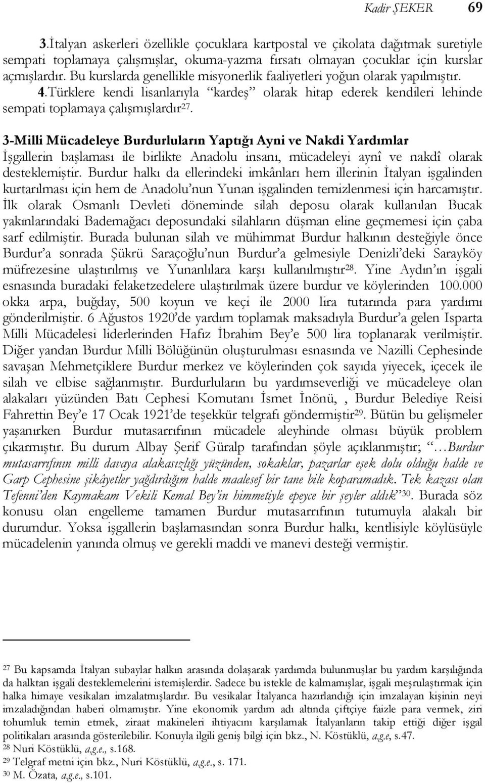 3-Milli Mücadeleye Burdurluların Yaptığı Ayni ve Nakdi Yardımlar İşgallerin başlaması ile birlikte Anadolu insanı, mücadeleyi aynî ve nakdî olarak desteklemiştir.