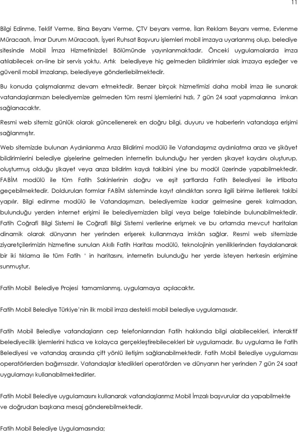 Artık belediyeye hiç gelmeden bildirimler ıslak imzaya eşdeğer ve güvenli mobil imzalanıp, belediyeye gönderilebilmektedir. Bu konuda çalışmalarımız devam etmektedir.