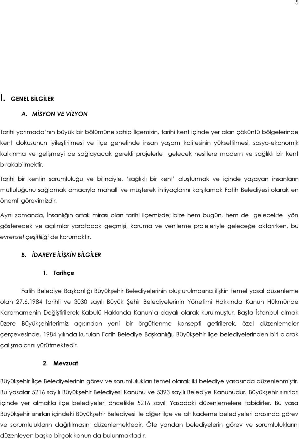 yükseltilmesi, sosyo-ekonomik kalkınma ve gelişmeyi de sağlayacak gerekli projelerle gelecek nesillere modern ve sağlıklı bir kent bırakabilmektir.