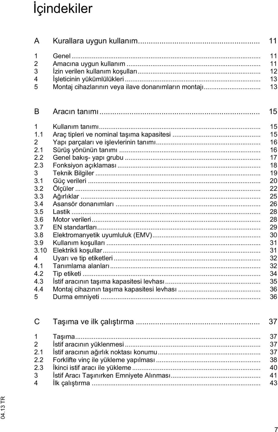 .. 15 2 Yapı parçaları ve i levlerinin tanımı... 16 2.1 Sürü yönünün tanımı... 16 2.2 Genel bakı - yapı grubu... 17 2.3 Fonksiyon açıklaması... 18 3 Teknik Bilgiler... 19 3.1 Güç verileri... 20 3.