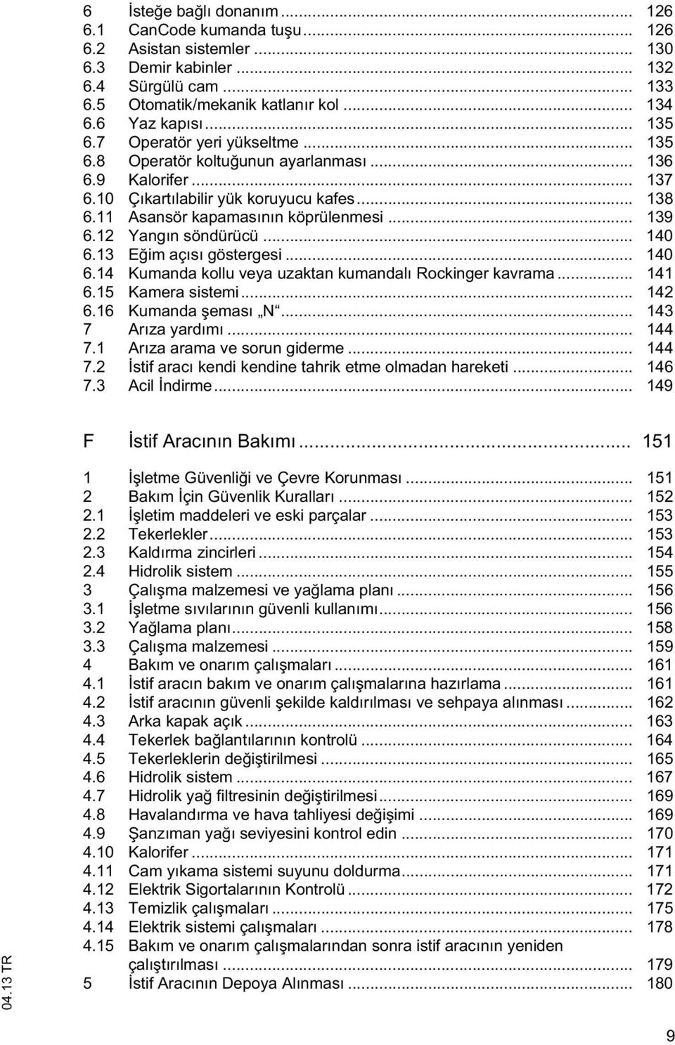 12 Yangın söndürücü... 140 6.13 E im açısı göstergesi... 140 6.14 Kumanda kollu veya uzaktan kumandalı Rockinger kavrama... 141 6.15 Kamera sistemi... 142 6.16 Kumanda eması N... 143 7 Arıza yardımı.