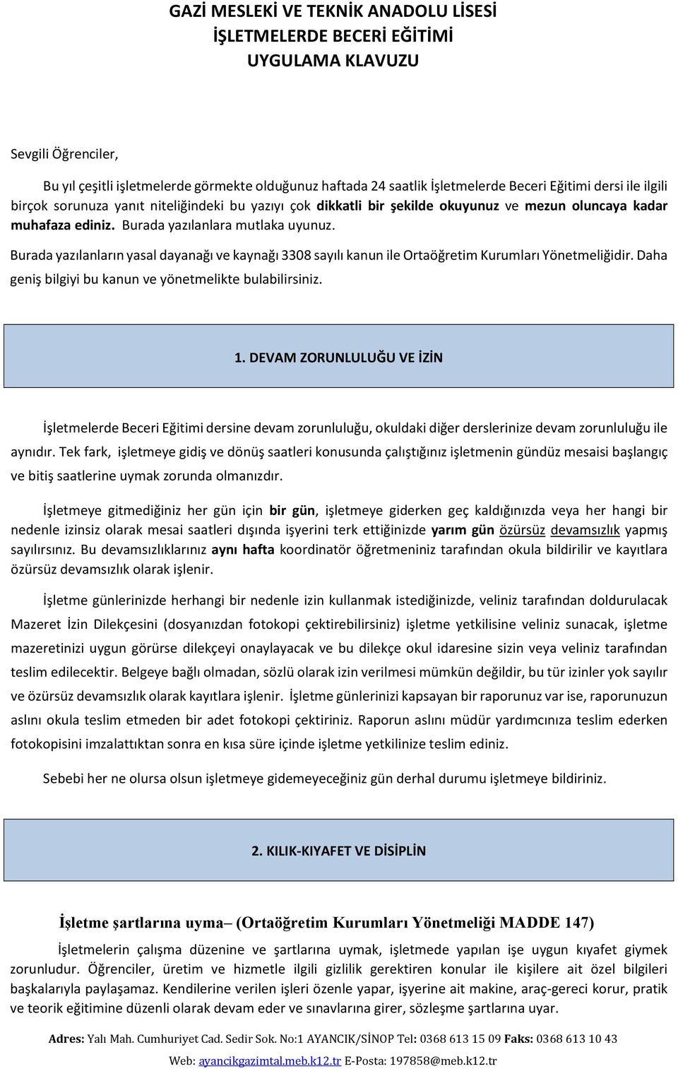 Burada yazılanların yasal dayanağı ve kaynağı 3308 sayılı kanun ile Ortaöğretim Kurumları Yönetmeliğidir. Daha geniş bilgiyi bu kanun ve yönetmelikte bulabilirsiniz. 1.