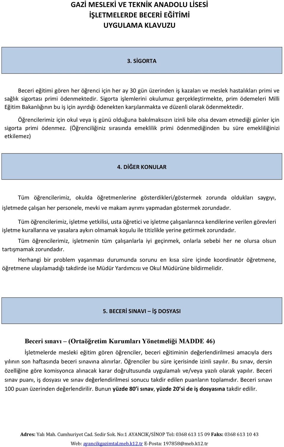 igorta işlemlerini okulumuz gerçekleştirmekte, prim ödemeleri Milli Eğitim Bakanlığının bu iş için ayırdığı ödenekten karşılanmakta ve düzenli olarak ödenmektedir.