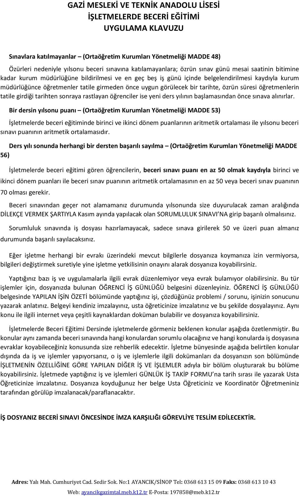 önce uygun görülecek bir tarihte, özrün süresi öğretmenlerin tatile girdiği tarihten sonraya rastlayan öğrenciler ise yeni ders yılının başlamasından önce sınava alınırlar.