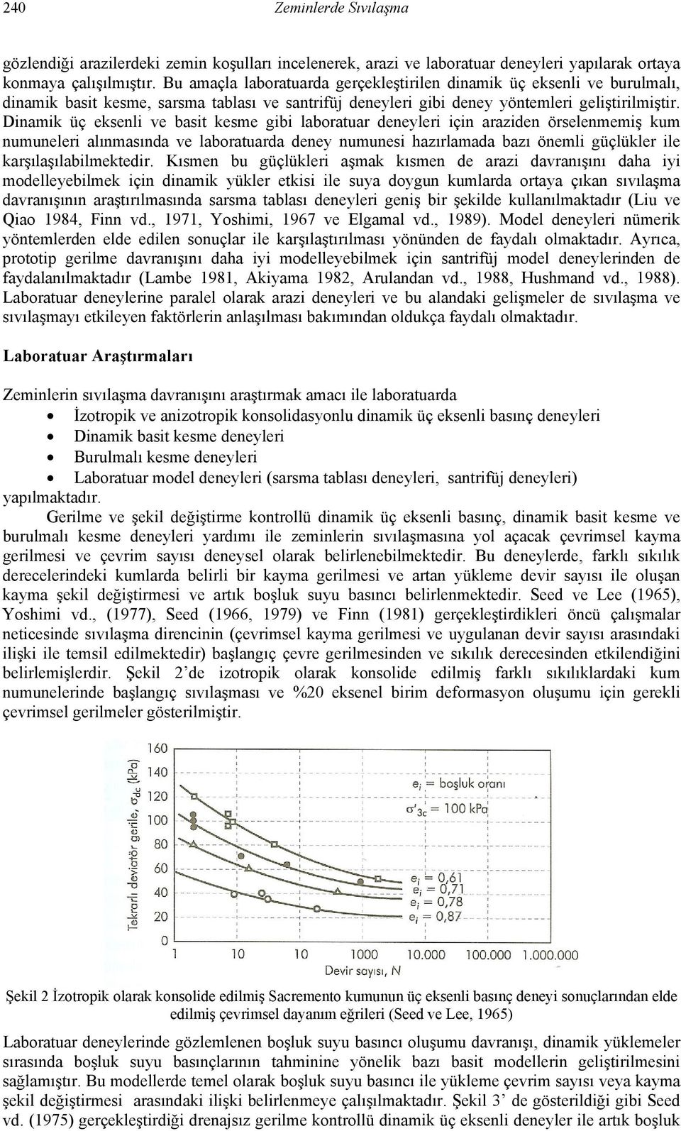 Dinamik üç eksenli ve basit kesme gibi laboratuar deneyleri için araziden örselenmemiş kum numuneleri alınmasında ve laboratuarda deney numunesi hazırlamada bazı önemli güçlükler ile