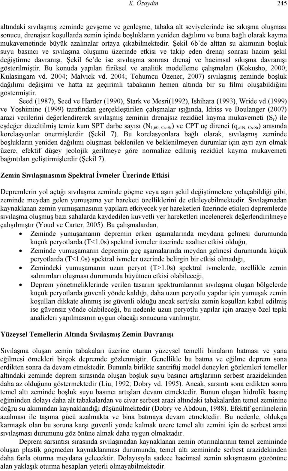 Şekil 6b de alttan su akımının boşluk suyu basıncı ve sıvılaşma oluşumu üzerinde etkisi ve takip eden drenaj sonrası hacim şekil değiştirme davranışı, Şekil 6c de ise sıvılaşma sonrası drenaj ve