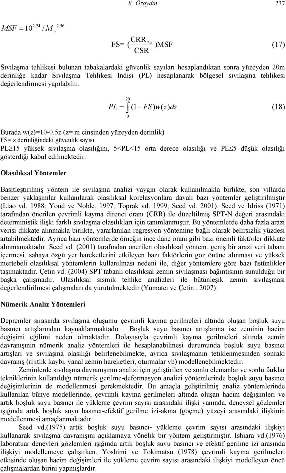 tehlikesi değerlendirmesi yapılabilir. 20 PL = (1 FS) w( z) dz (18) 0 Burada w(z)=10-0.