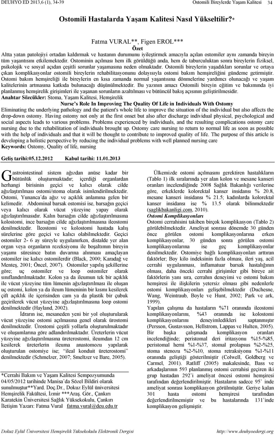 Ostominin açılması hem ilk görüldüğü anda, hem de taburculuktan sonra bireylerin fiziksel, psikolojik ve sosyal açıdan çeşitli sorunlar yaşamasına neden olmaktadır.