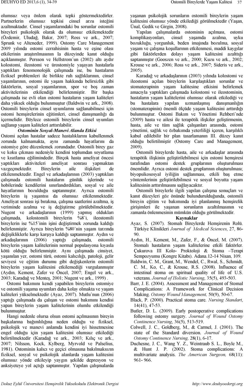 Ostomy Care Management 2009 yılında ostomi cerrahisinin hasta ve eşine olası etkilerinin araştırılmasının Ia düzeyinde kanıt olduğu açıklanmıştır.