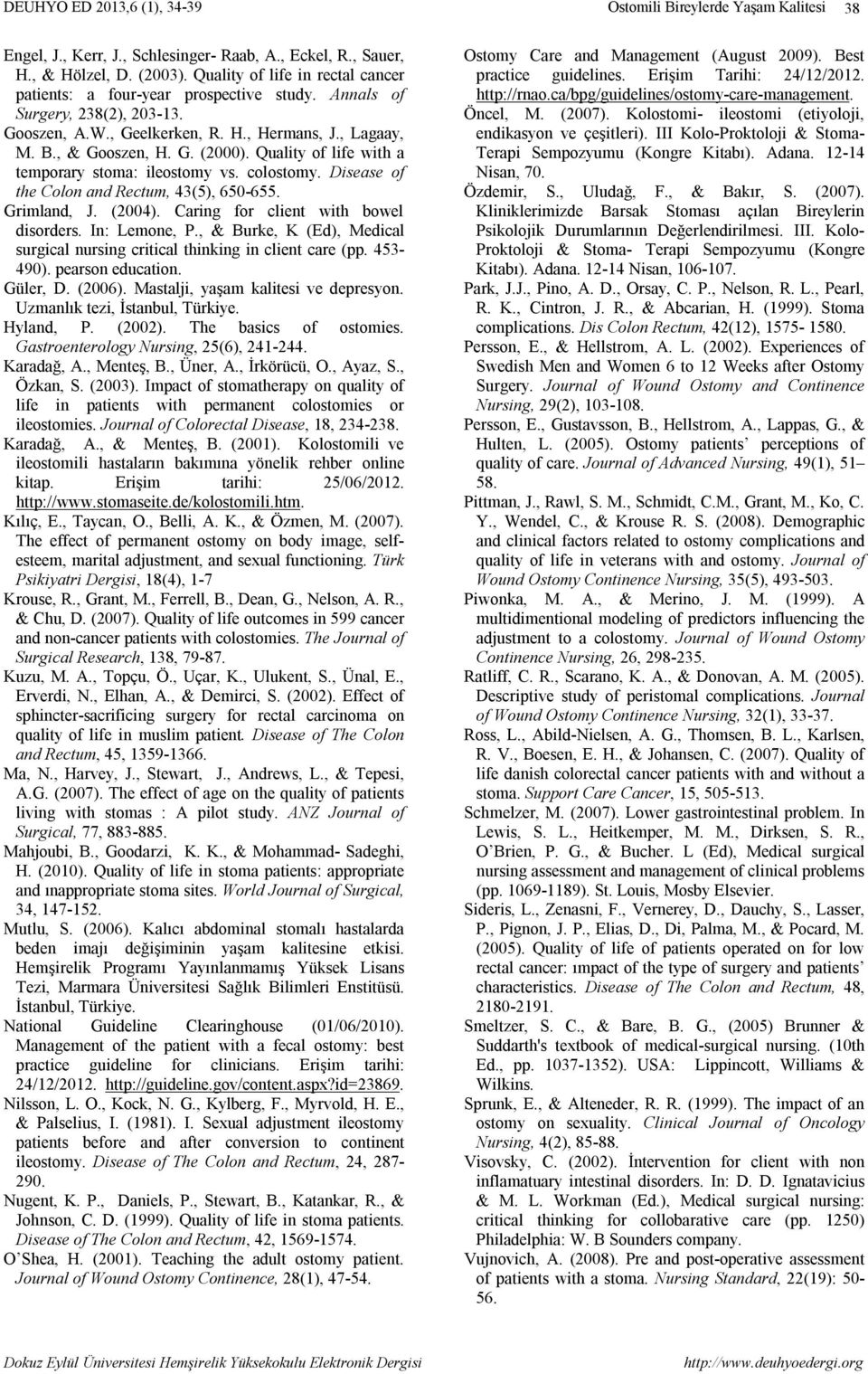 Grimland, J. (2004). Caring for client with bowel disorders. In: Lemone, P., & Burke, K (Ed), Medical surgical nursing critical thinking in client care (pp. 453-490). pearson education. Güler, D.