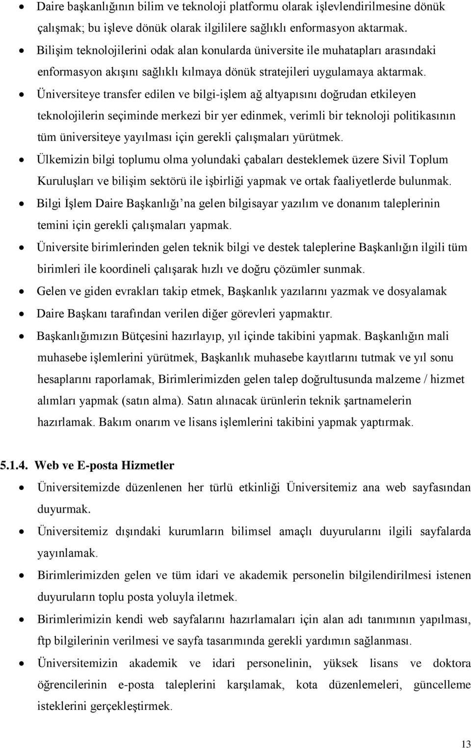 Üniversiteye transfer edilen ve bilgi-işlem ağ altyapısını doğrudan etkileyen teknolojilerin seçiminde merkezi bir yer edinmek, verimli bir teknoloji politikasının tüm üniversiteye yayılması için