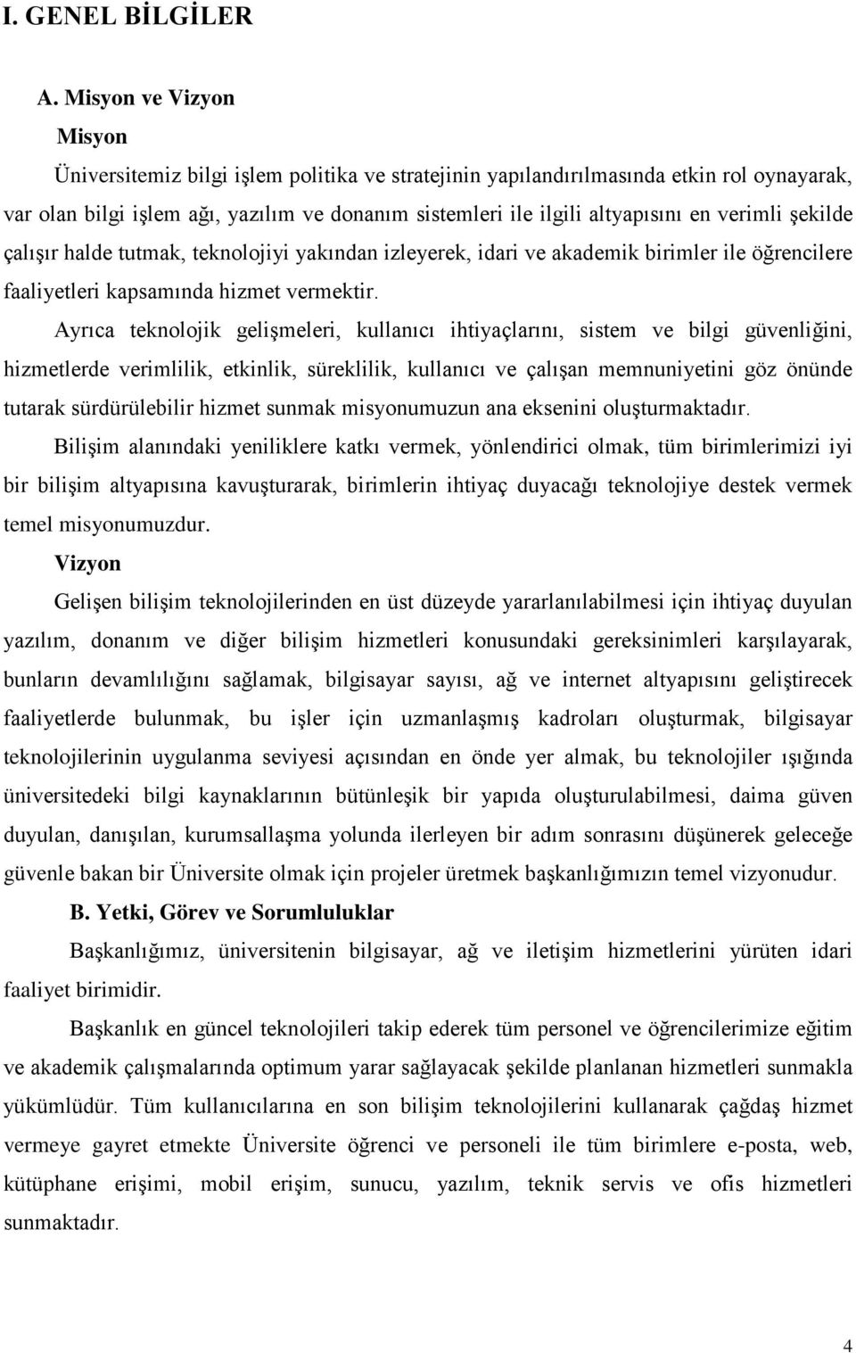 verimli şekilde çalışır halde tutmak, teknolojiyi yakından izleyerek, idari ve akademik birimler ile öğrencilere faaliyetleri kapsamında hizmet vermektir.