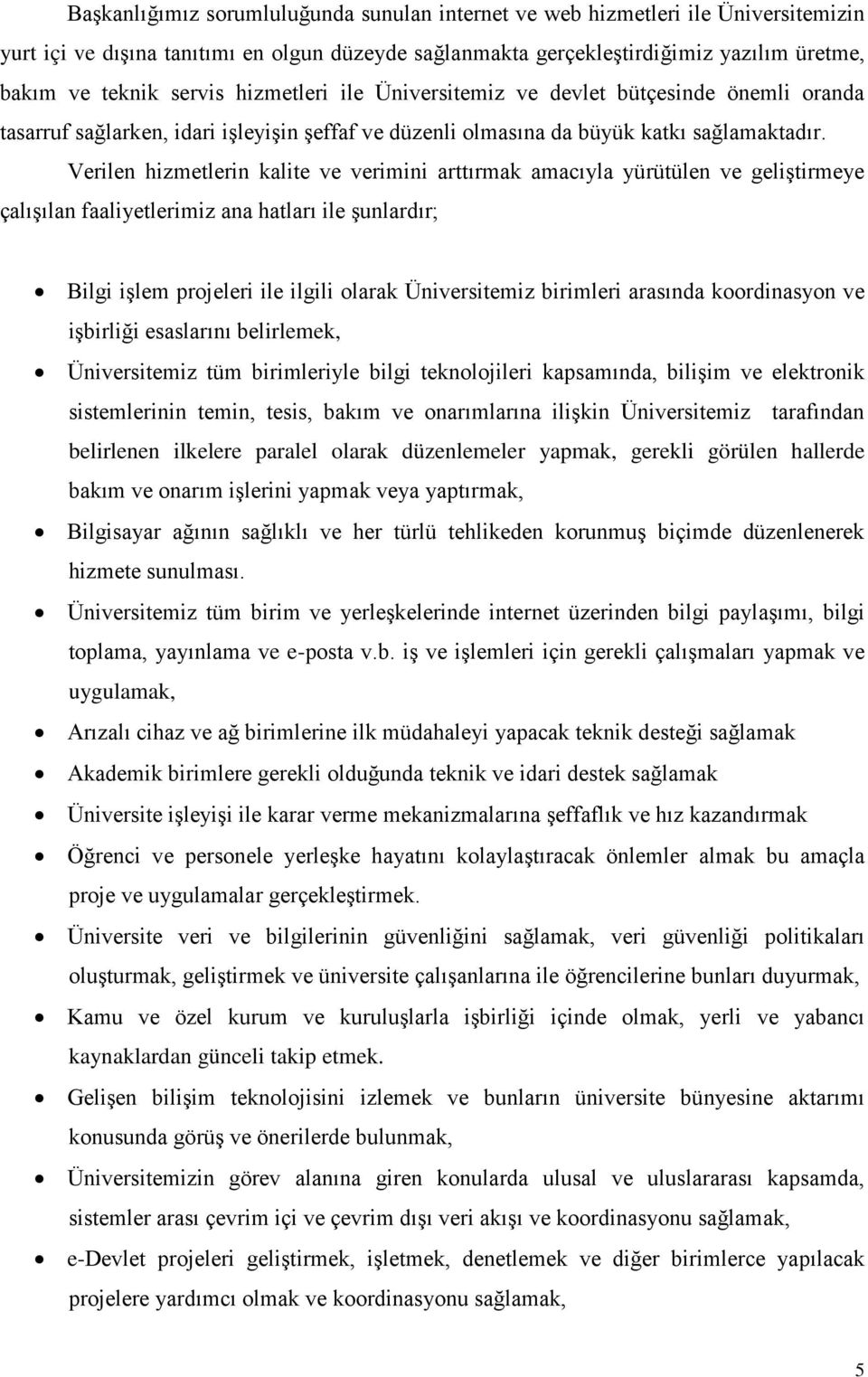 Verilen hizmetlerin kalite ve verimini arttırmak amacıyla yürütülen ve geliştirmeye çalışılan faaliyetlerimiz ana hatları ile şunlardır; Bilgi işlem projeleri ile ilgili olarak Üniversitemiz