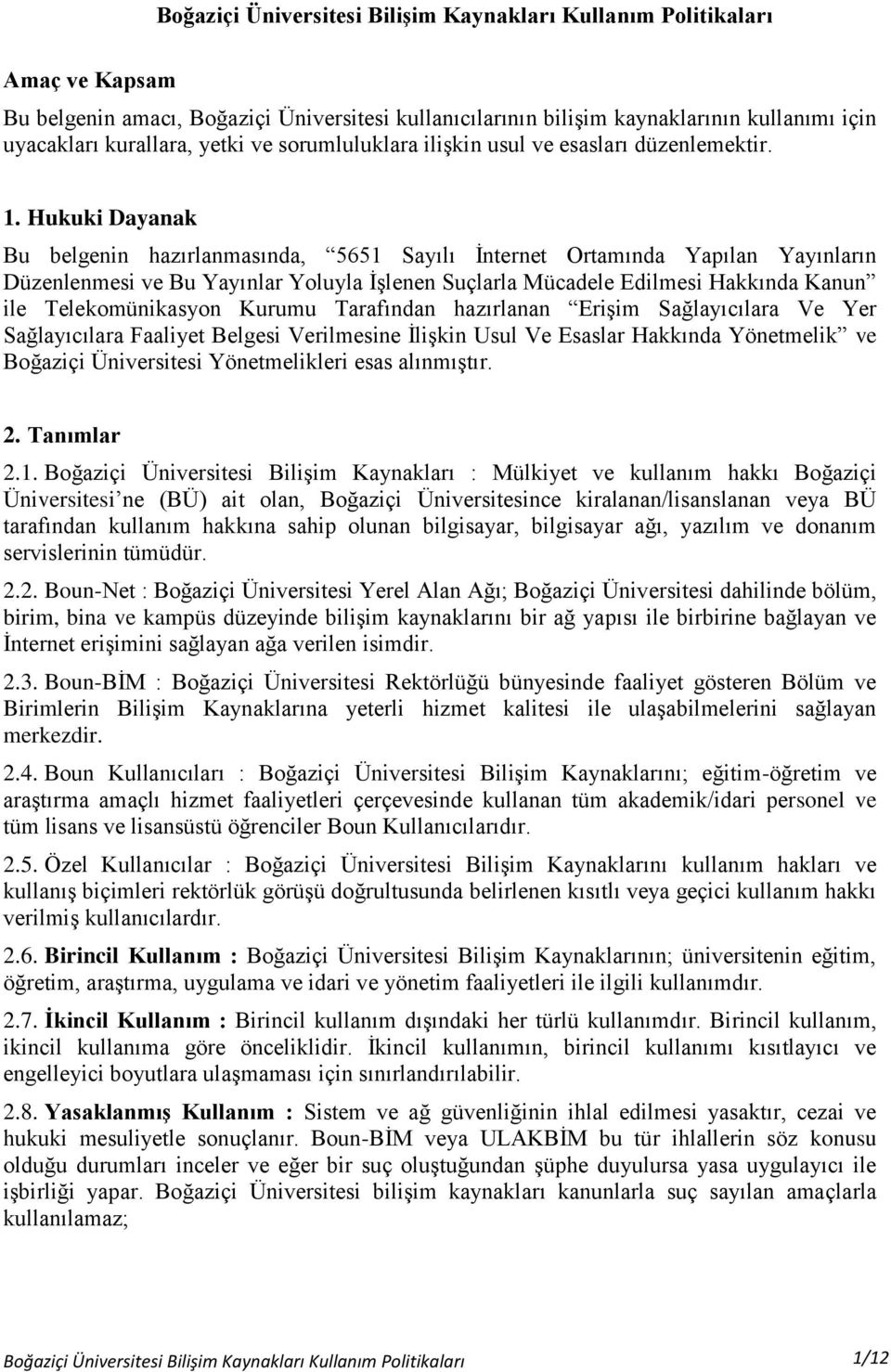 Hukuki Dayanak Bu belgenin hazırlanmasında, 5651 Sayılı İnternet Ortamında Yapılan Yayınların Düzenlenmesi ve Bu Yayınlar Yoluyla İşlenen Suçlarla Mücadele Edilmesi Hakkında Kanun ile