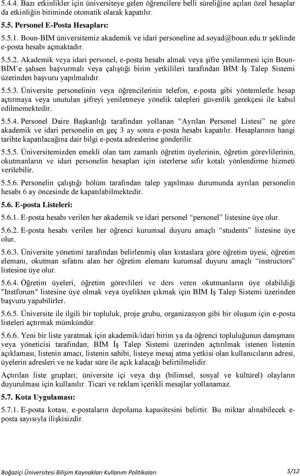 Akademik veya idari personel, e-posta hesabı almak veya şifre yenilenmesi için Boun- BİM e şahsen başvurmalı veya çalıştığı birim yetkilileri tarafından BİM İş Talep Sistemi üzerinden başvuru