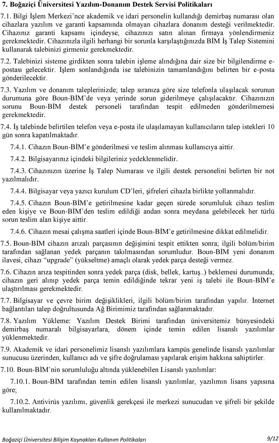 Cihazınız garanti kapsamı içindeyse, cihazınızı satın alınan firmaya yönlendirmeniz gerekmektedir.