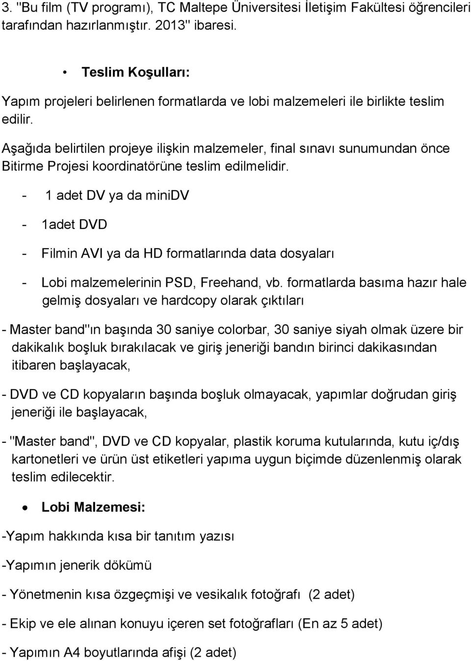 Aşağıda belirtilen projeye ilişkin malzemeler, final sınavı sunumundan önce Bitirme Projesi koordinatörüne teslim edilmelidir.