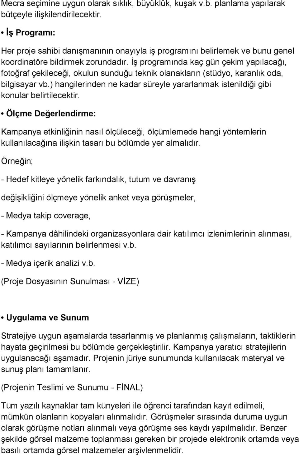 İş programında kaç gün çekim yapılacağı, fotoğraf çekileceği, okulun sunduğu teknik olanakların (stüdyo, karanlık oda, bilgisayar vb.