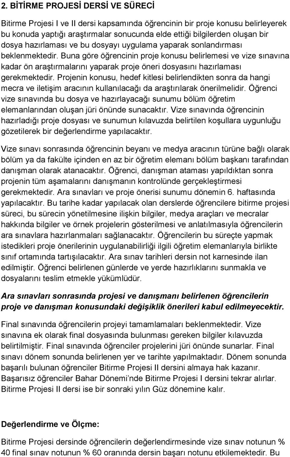 Buna göre öğrencinin proje konusu belirlemesi ve vize sınavına kadar ön araştırmalarını yaparak proje öneri dosyasını hazırlaması gerekmektedir.