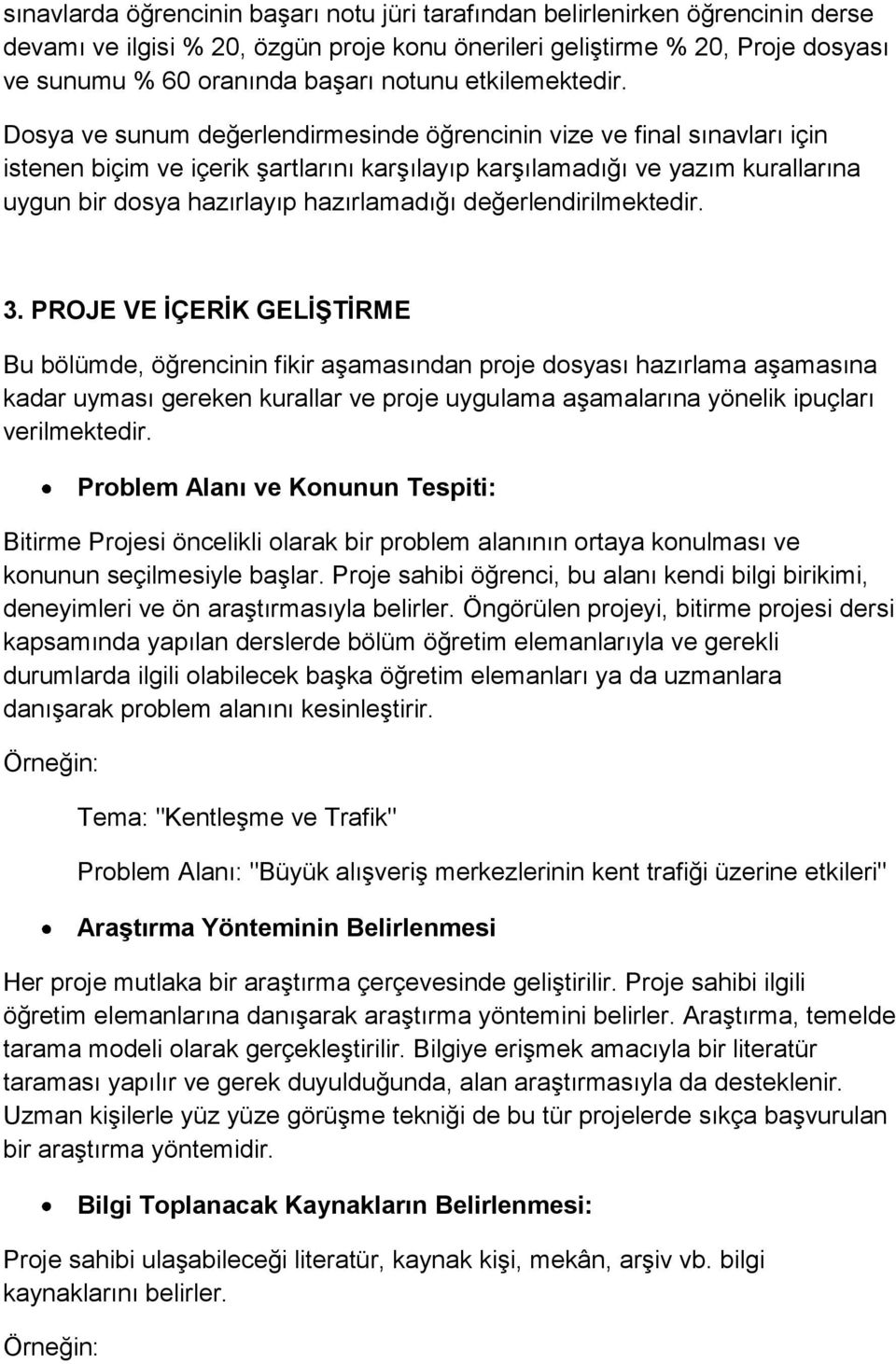 Dosya ve sunum değerlendirmesinde öğrencinin vize ve final sınavları için istenen biçim ve içerik şartlarını karşılayıp karşılamadığı ve yazım kurallarına uygun bir dosya hazırlayıp hazırlamadığı