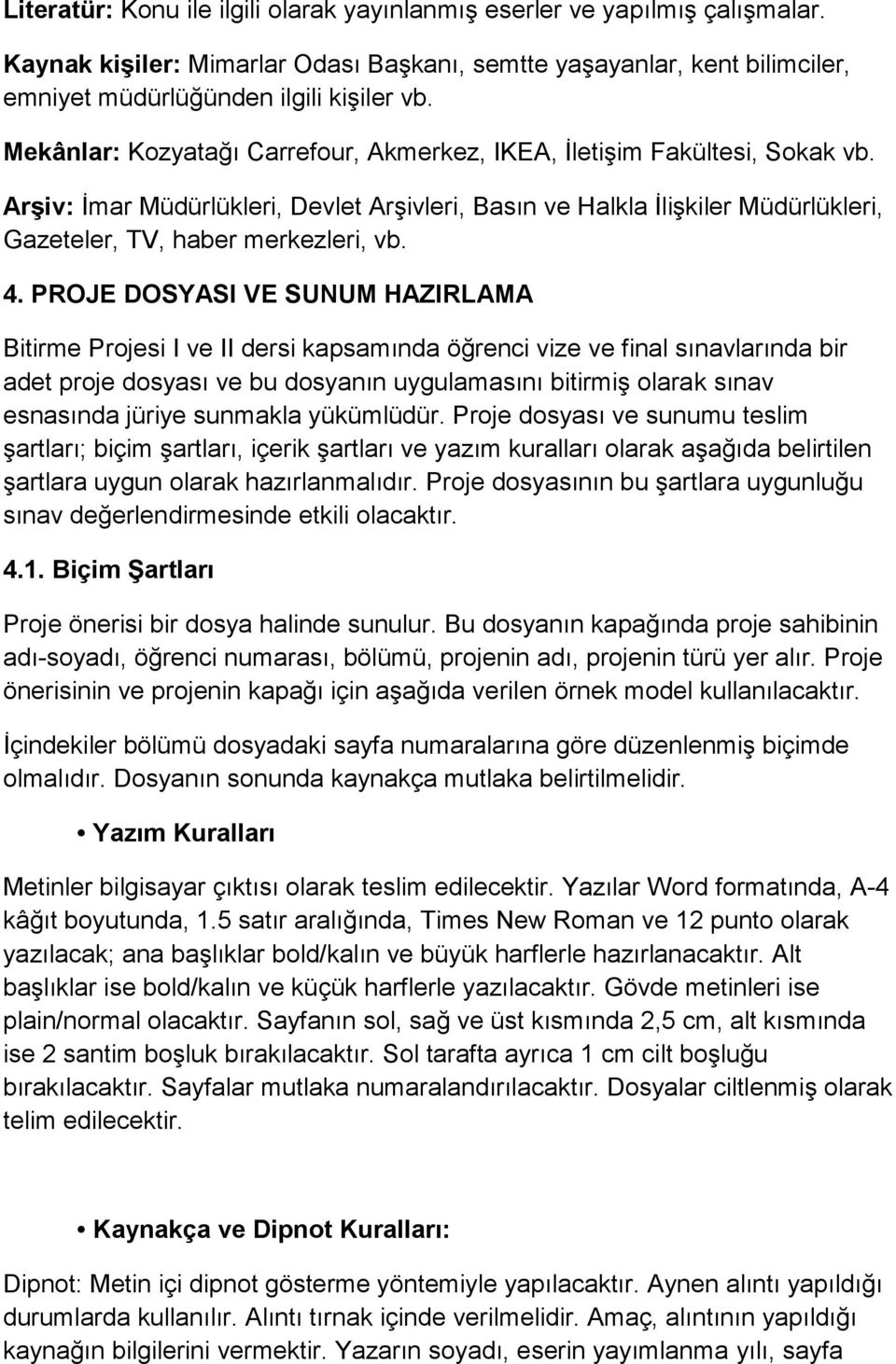 PROJE DOSYASI VE SUNUM HAZIRLAMA Bitirme Projesi I ve II dersi kapsamında öğrenci vize ve final sınavlarında bir adet proje dosyası ve bu dosyanın uygulamasını bitirmiş olarak sınav esnasında jüriye