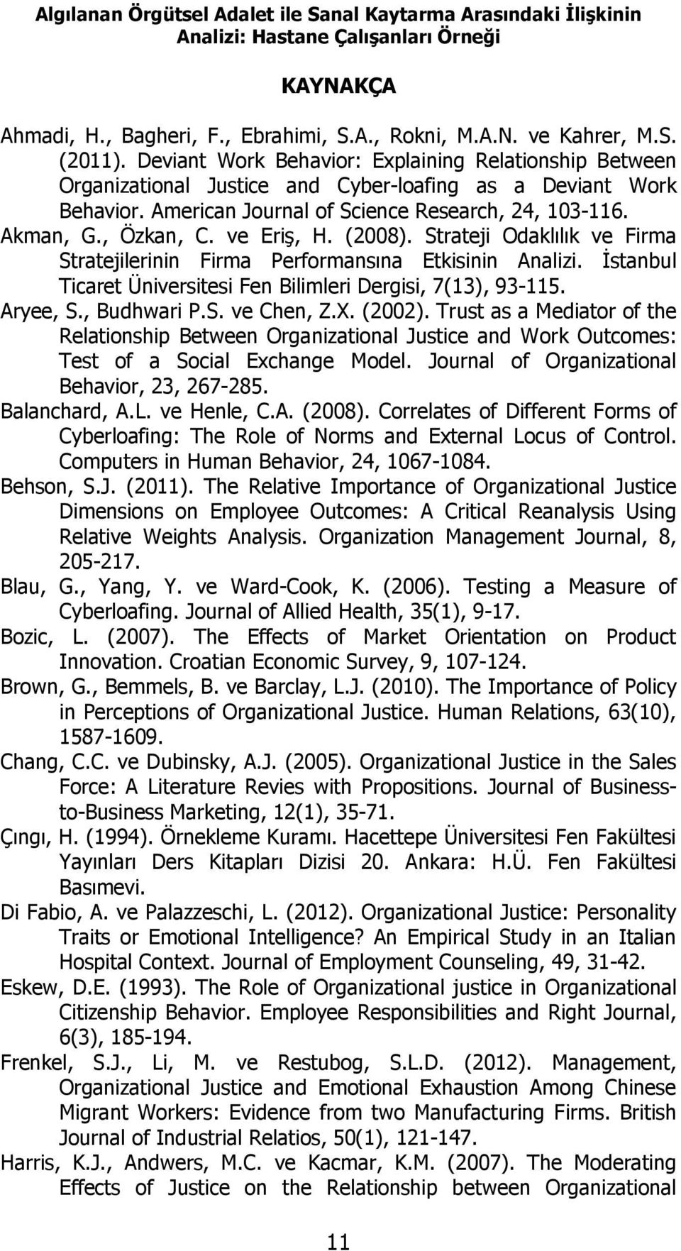 ve Eriş, H. (2008). Strateji Odaklılık ve Firma Stratejilerinin Firma Performansına Etkisinin Analizi. İstanbul Ticaret Üniversitesi Fen Bilimleri Dergisi, 7(13), 93-115. Aryee, S., Budhwari P.S. ve Chen, Z.