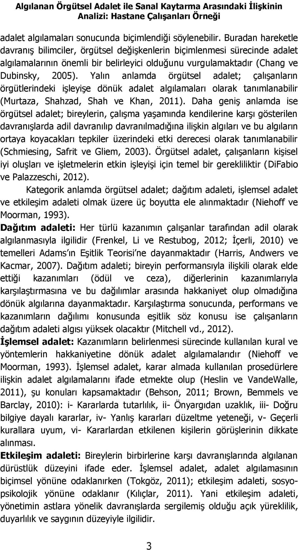 Yalın anlamda örgütsel adalet; çalışanların örgütlerindeki işleyişe dönük adalet algılamaları olarak tanımlanabilir (Murtaza, Shahzad, Shah ve Khan, 2011).