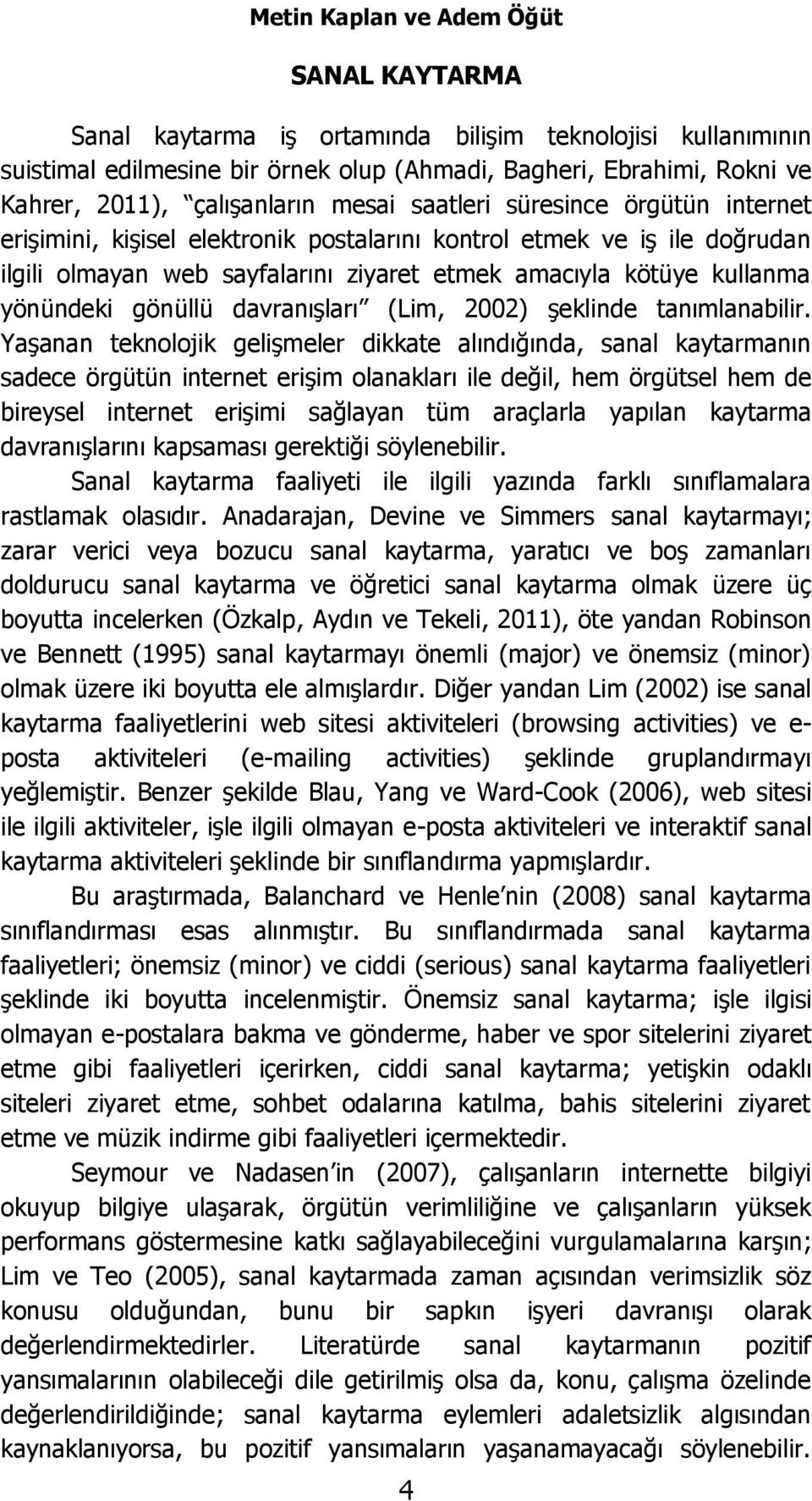 yönündeki gönüllü davranışları (Lim, 2002) şeklinde tanımlanabilir.