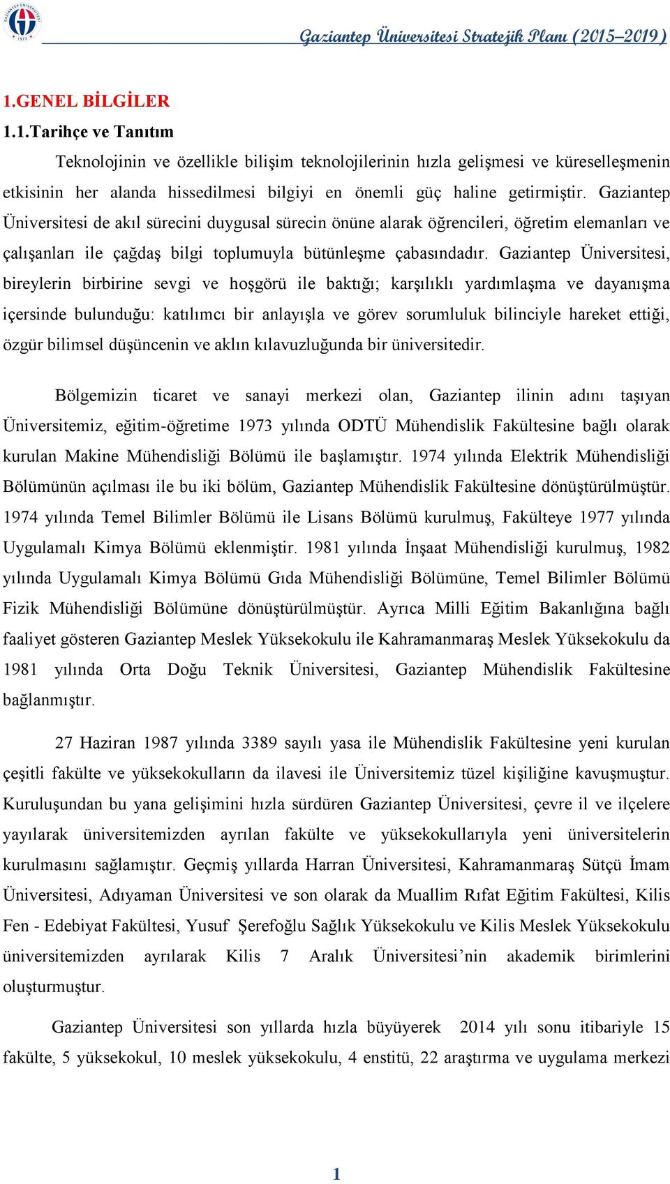 Gaziantep Üniversitesi, bireylerin birbirine sevgi ve hoşgörü ile baktığı; karşılıklı yardımlaşma ve dayanışma içersinde bulunduğu: katılımcı bir anlayışla ve görev sorumluluk bilinciyle hareket