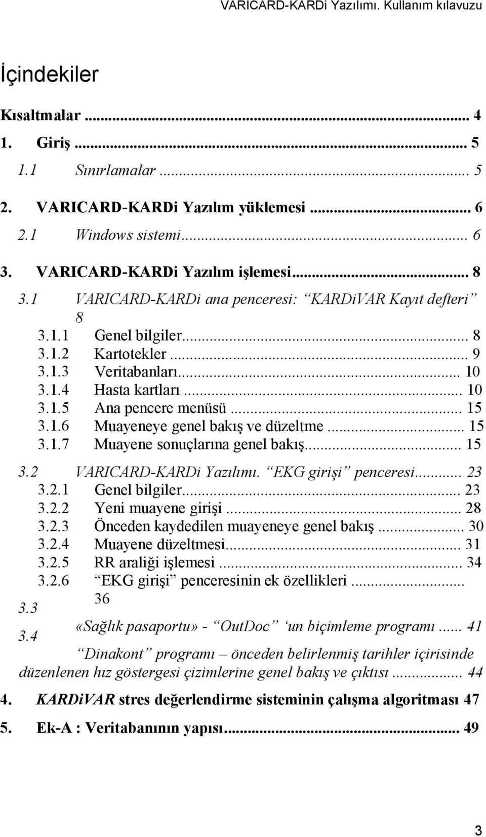 .. 15 Muayeneye genel bakış ve düzeltme... 15 Muayene sonuçlarına genel bakış... 15 3.2 VARICARD-KARDi Yazılımı. EKG girişi penceresi... 23 3.2.1 Genel bilgiler... 23 3.2.2 Yeni muayene girişi... 28 3.