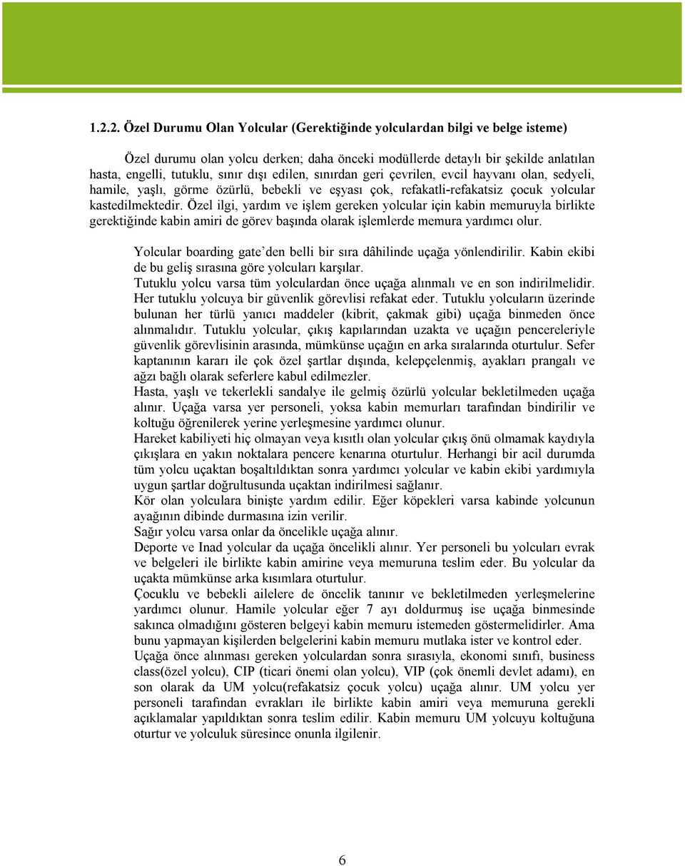 Özel ilgi, yardım ve işlem gereken yolcular için kabin memuruyla birlikte gerektiğinde kabin amiri de görev başında olarak işlemlerde memura yardımcı olur.