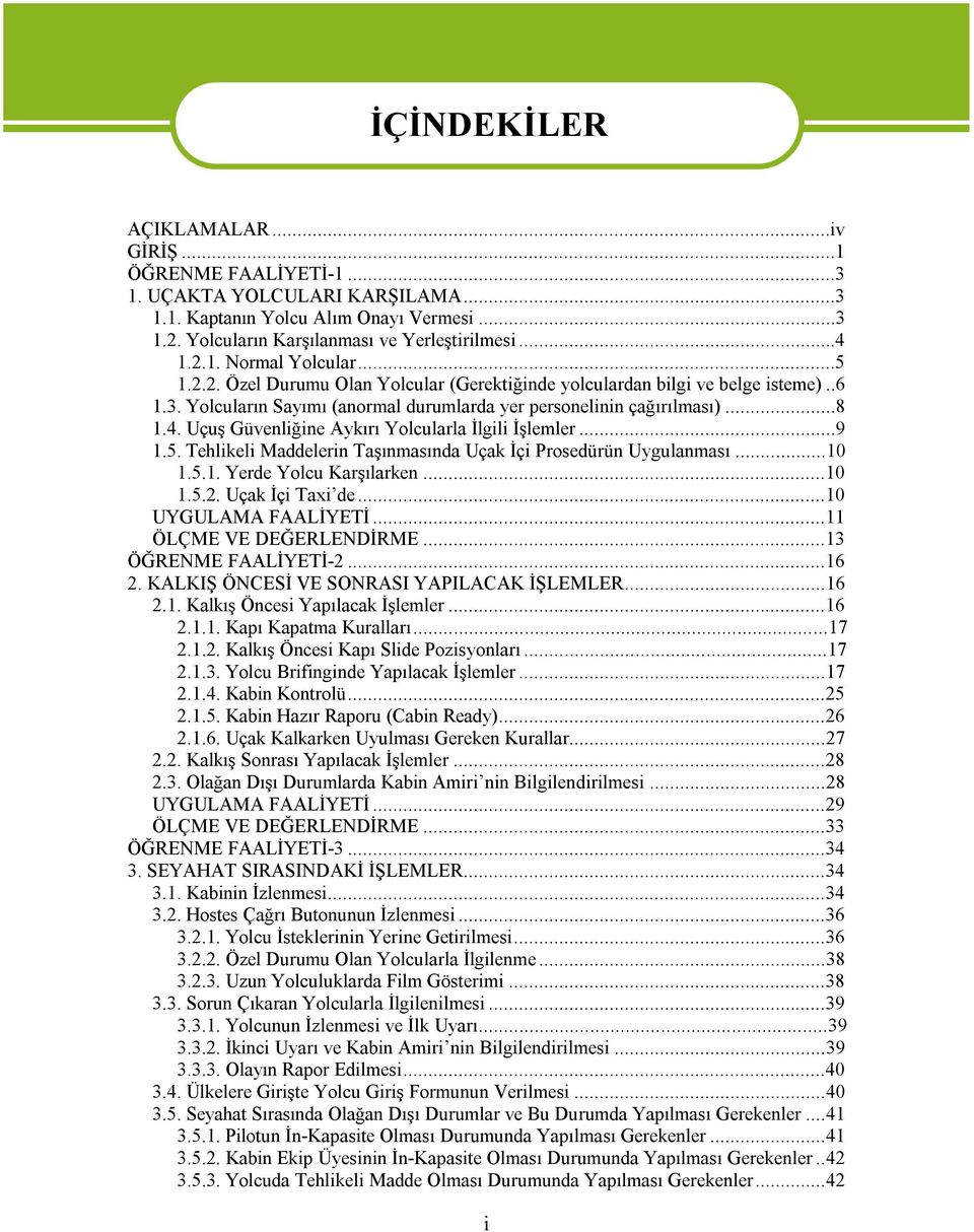 Uçuş Güvenliğine Aykırı Yolcularla İlgili İşlemler...9 1.5. Tehlikeli Maddelerin Taşınmasında Uçak İçi Prosedürün Uygulanması...10 1.5.1. Yerde Yolcu Karşılarken...10 1.5.2. Uçak İçi Taxi de.