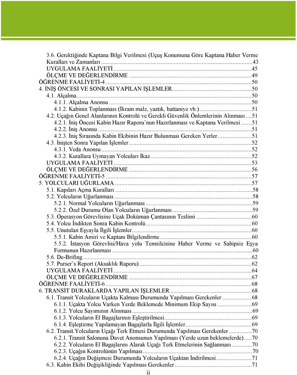 ..51 4.2.1. İniş Öncesi Kabin Hazır Raporu nun Hazırlanması ve Kaptana Verilmesi...51 4.2.2. İniş Anonsu...51 4.2.3. İniş Sırasında Kabin Ekibinin Hazır Bulunması Gereken Yerler...51 4.3. İnişten Sonra Yapılan İşlemler.