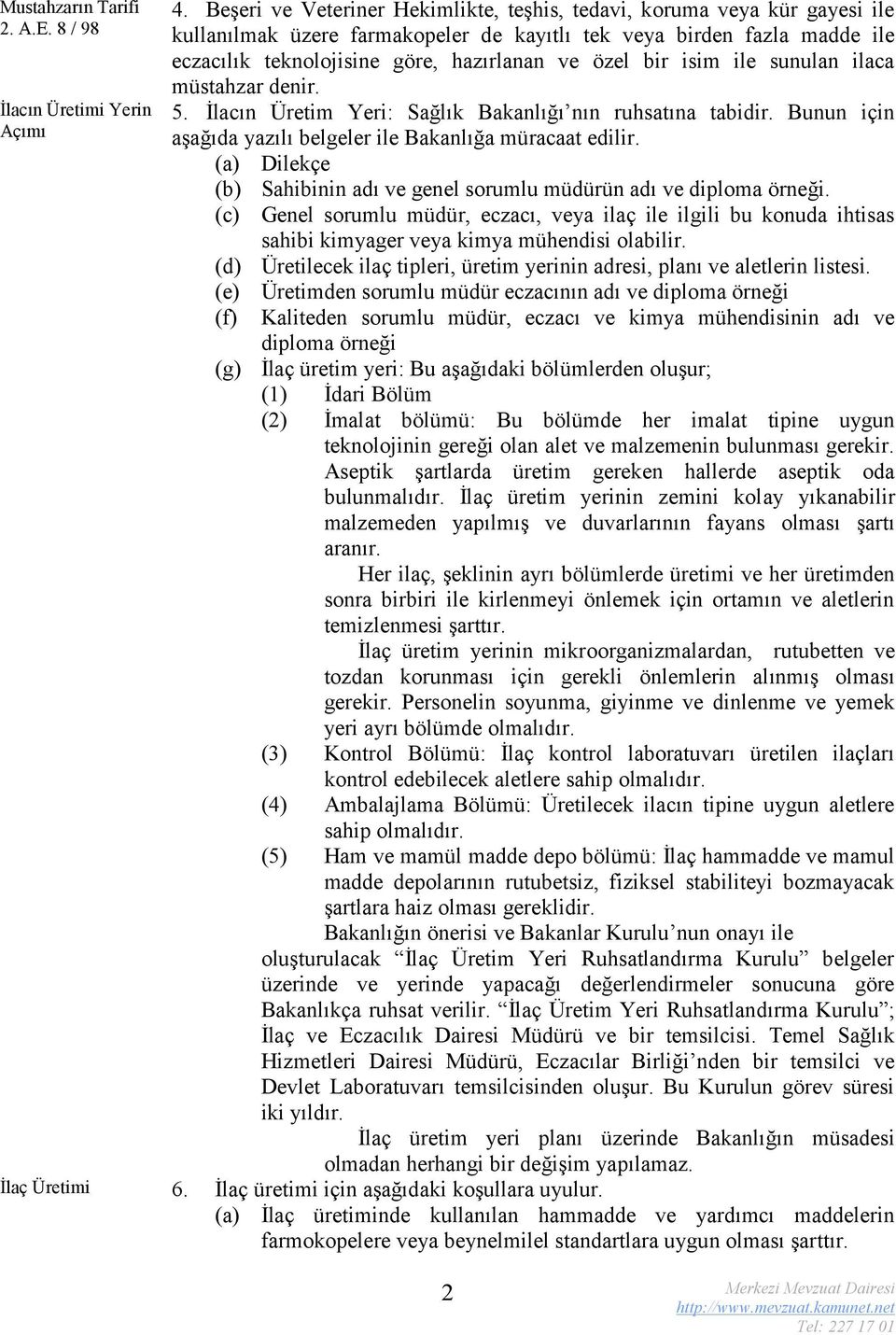 bir isim ile sunulan ilaca müstahzar denir. 5. İlacın Üretim Yeri: Sağlık Bakanlığı nın ruhsatına tabidir. Bunun için aşağıda yazılı belgeler ile Bakanlığa müracaat edilir.