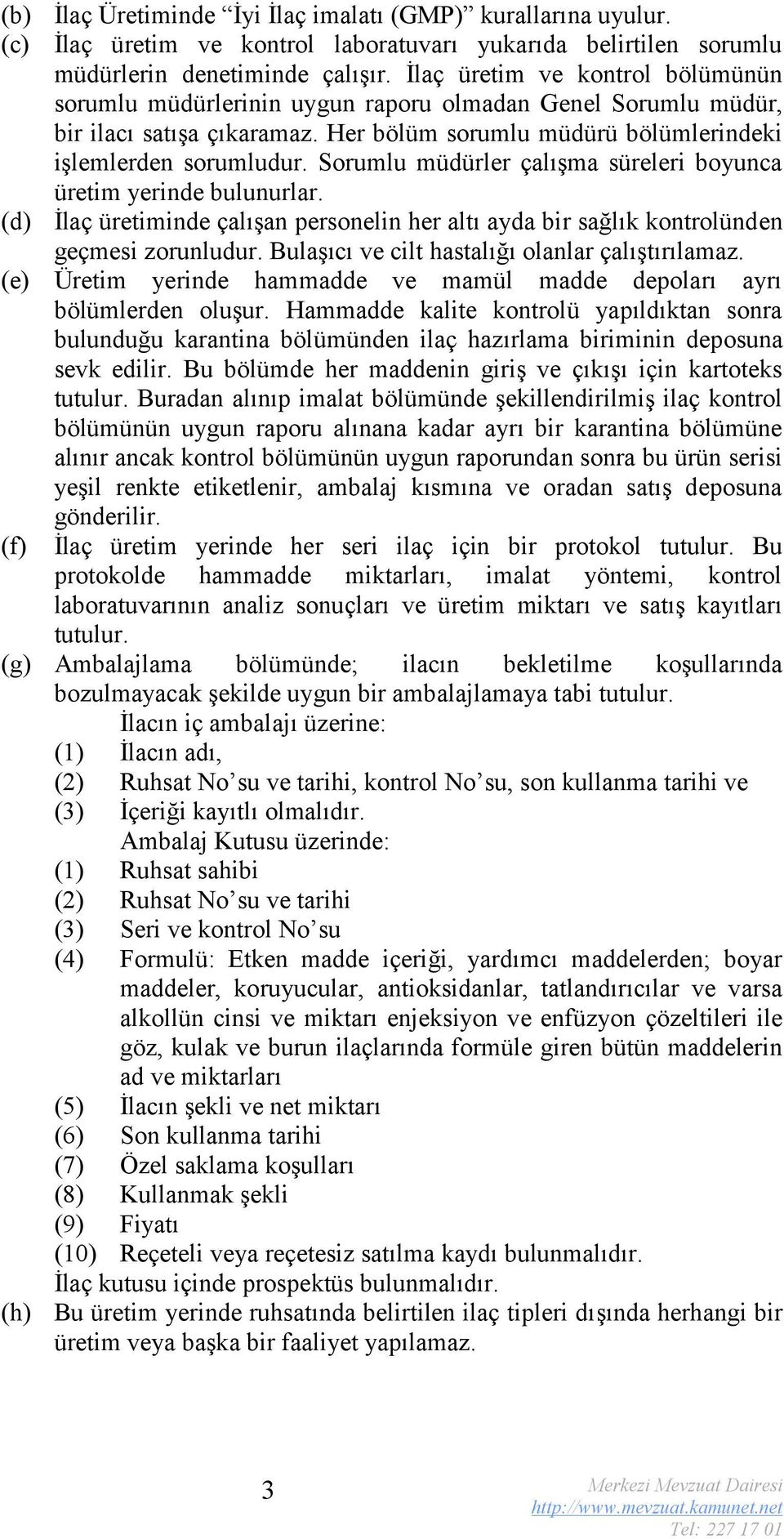 Sorumlu müdürler çalışma süreleri boyunca üretim yerinde bulunurlar. İlaç üretiminde çalışan personelin her altı ayda bir sağlık kontrolünden geçmesi zorunludur.