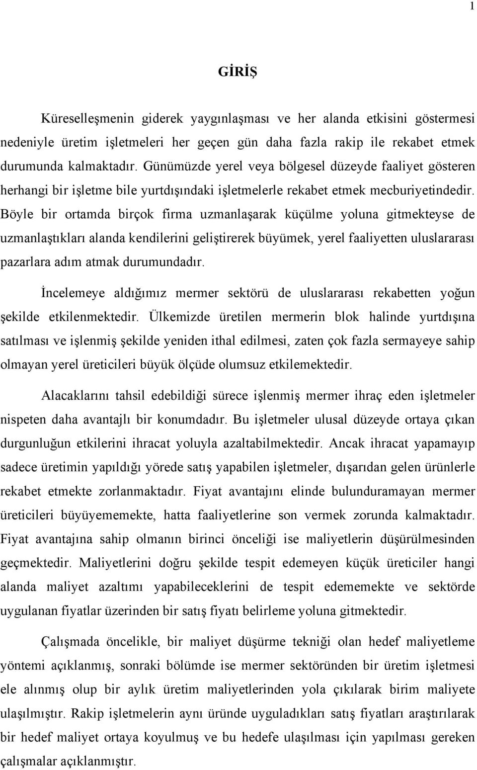 Böyle bir ortamda birçok firma uzmanlaşarak küçülme yoluna gitmekteyse de uzmanlaştıkları alanda kendilerini geliştirerek büyümek, yerel faaliyetten uluslararası pazarlara adım atmak durumundadır.