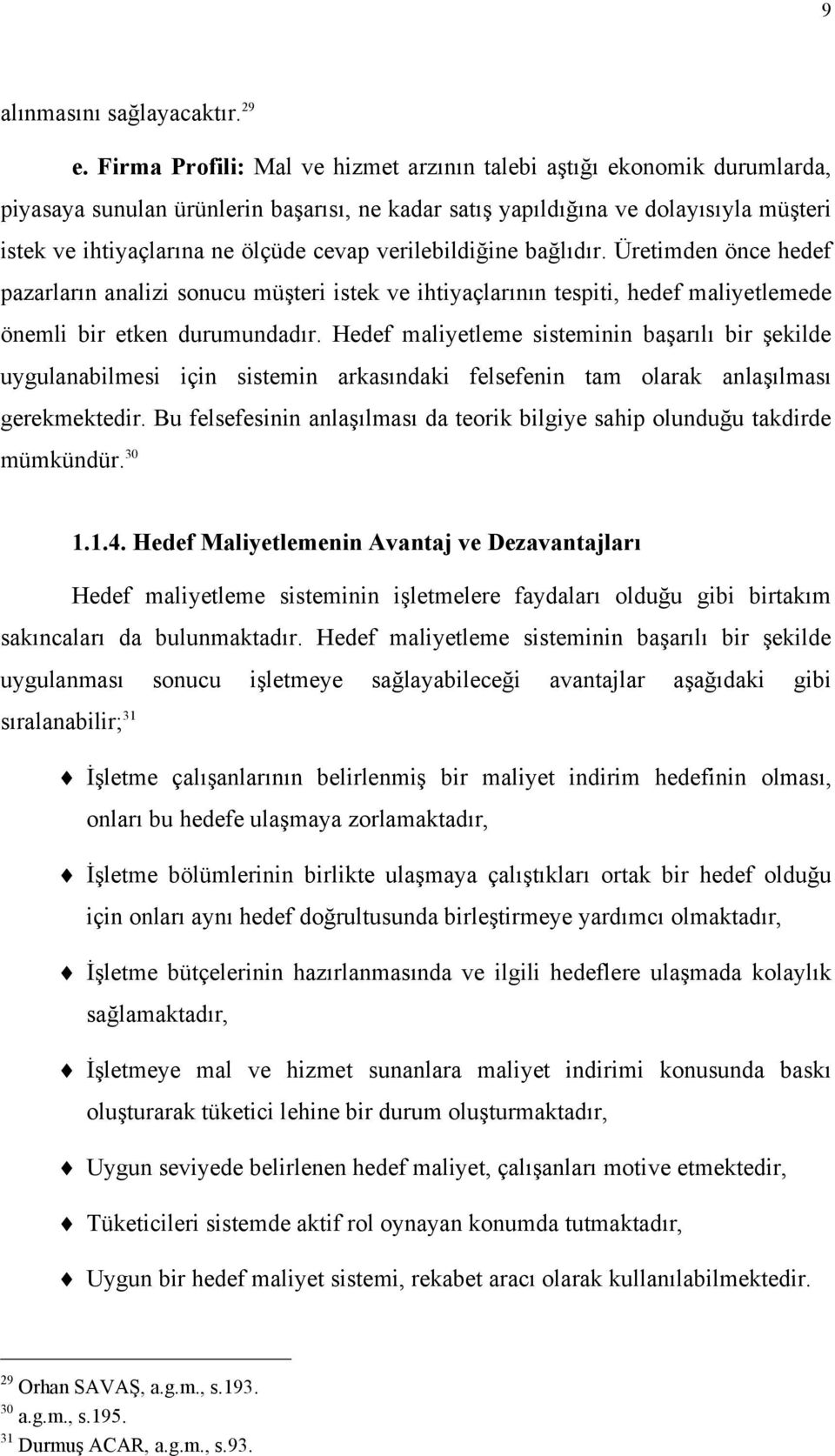 verilebildiğine bağlıdır. Üretimden önce hedef pazarların analizi sonucu müşteri istek ve ihtiyaçlarının tespiti, hedef maliyetlemede önemli bir etken durumundadır.