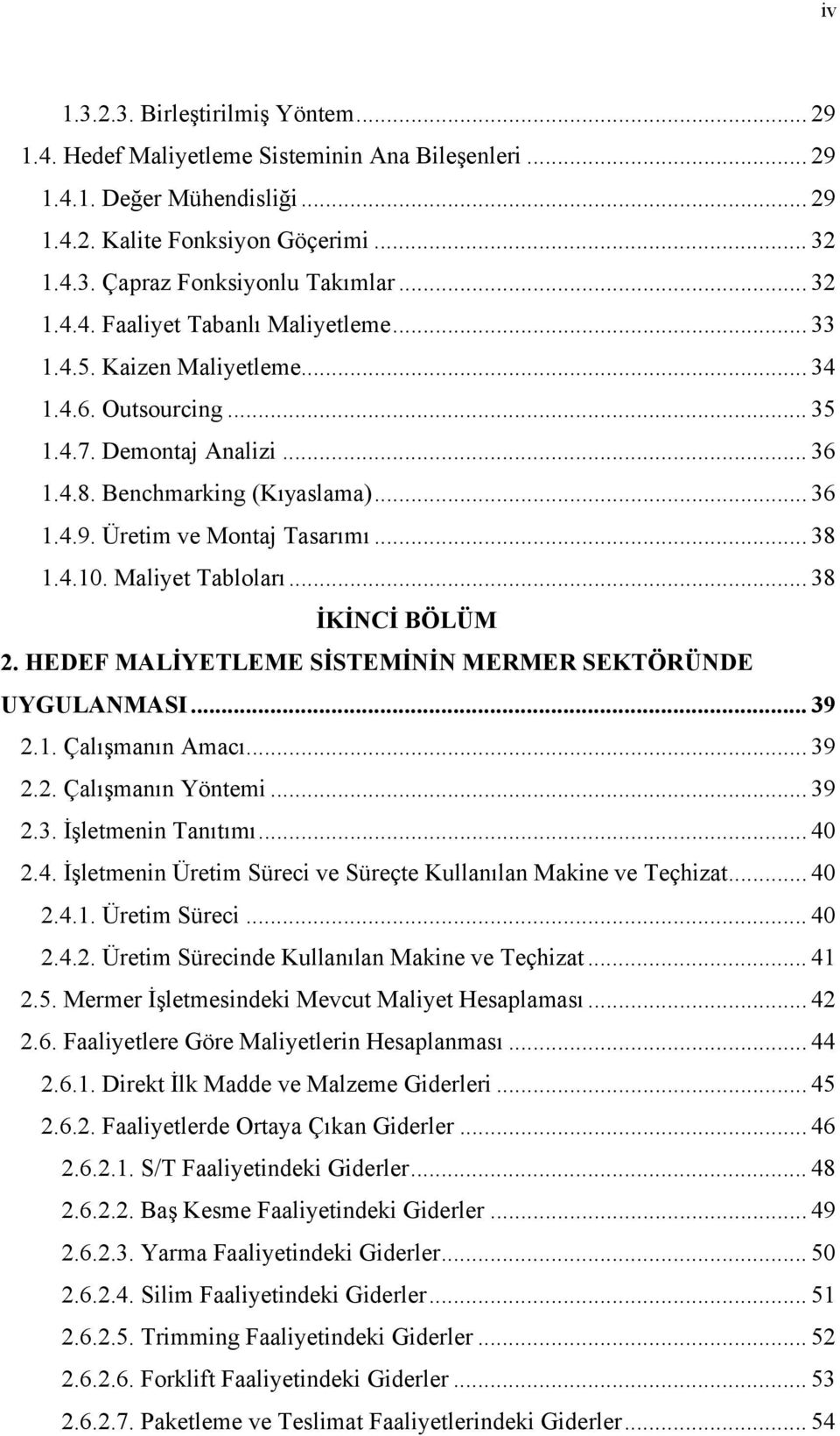 Üretim ve Montaj Tasarımı... 38 1.4.10. Maliyet Tabloları... 38 İKİNCİ BÖLÜM39 2. HEDEF MALİYETLEME SİSTEMİNİN MERMER SEKTÖRÜNDE UYGULANMASI... 39 2.1. Çalışmanın Amacı... 39 2.2. Çalışmanın Yöntemi.