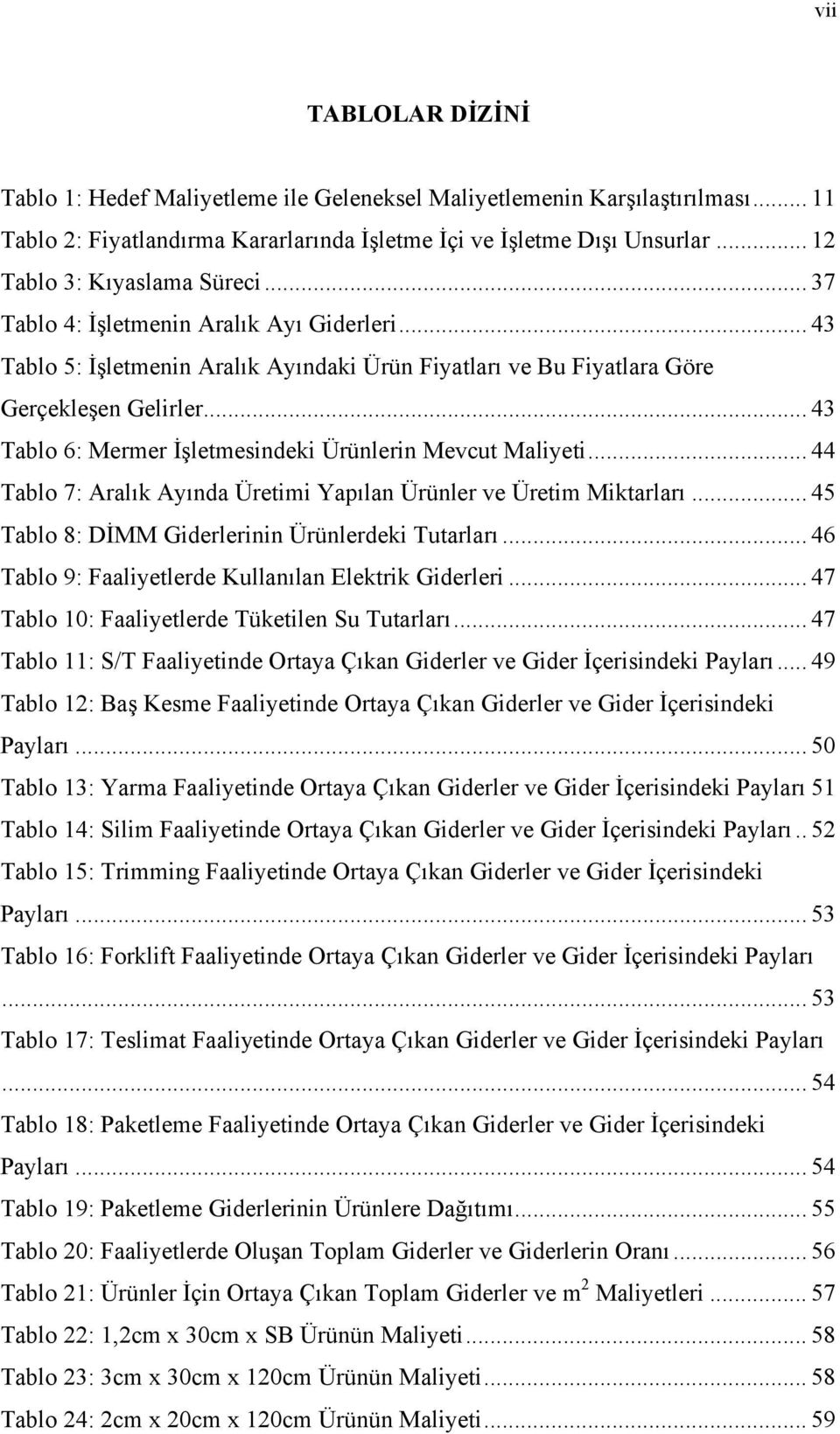 .. 43 Tablo 6: Mermer İşletmesindeki Ürünlerin Mevcut Maliyeti... 44 Tablo 7: Aralık Ayında Üretimi Yapılan Ürünler ve Üretim Miktarları... 45 Tablo 8: DİMM Giderlerinin Ürünlerdeki Tutarları.