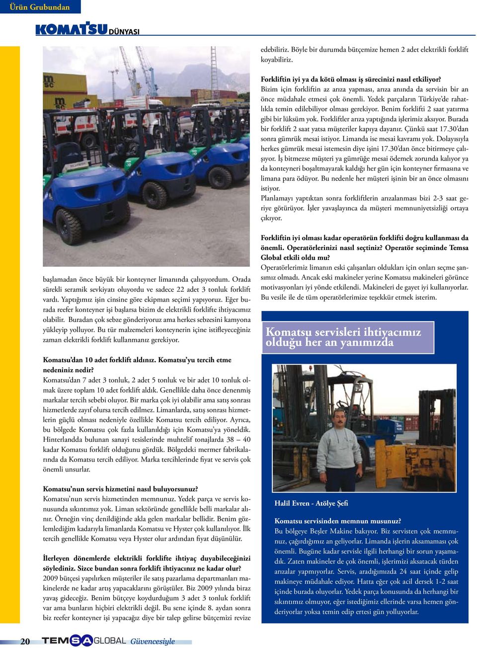 Benim forklifti 2 saat yatırma gibi bir lüksüm yok. Forkliftler arıza yaptığında işlerimiz aksıyor. Burada bir forklift 2 saat yatsa müşteriler kapıya dayanır. Çünkü saat 17.