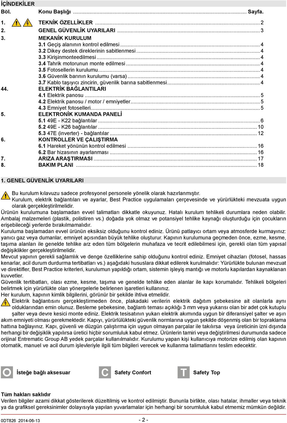 .. 4 44. ELEKRİK BAĞLANILARI 4. Elektrik panosu... 5 4.2 Elektrik panosu / motor / emniyetler... 5 4.3 Emniyet fotoselleri... 5 5. ELEKRONİK KUMANDA PANELİ 5. 49E - K22 bağlantılar... 6 5.