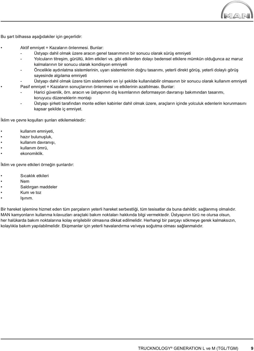 gibi etkilerden dolayı bedensel etkilere mümkün olduğunca az maruz kalmalarının bir sonucu olarak kondisyon emniyeti - Öncelikle aydınlatma sistemlerinin, uyarı sistemlerinin doğru tasarımı, yeterli