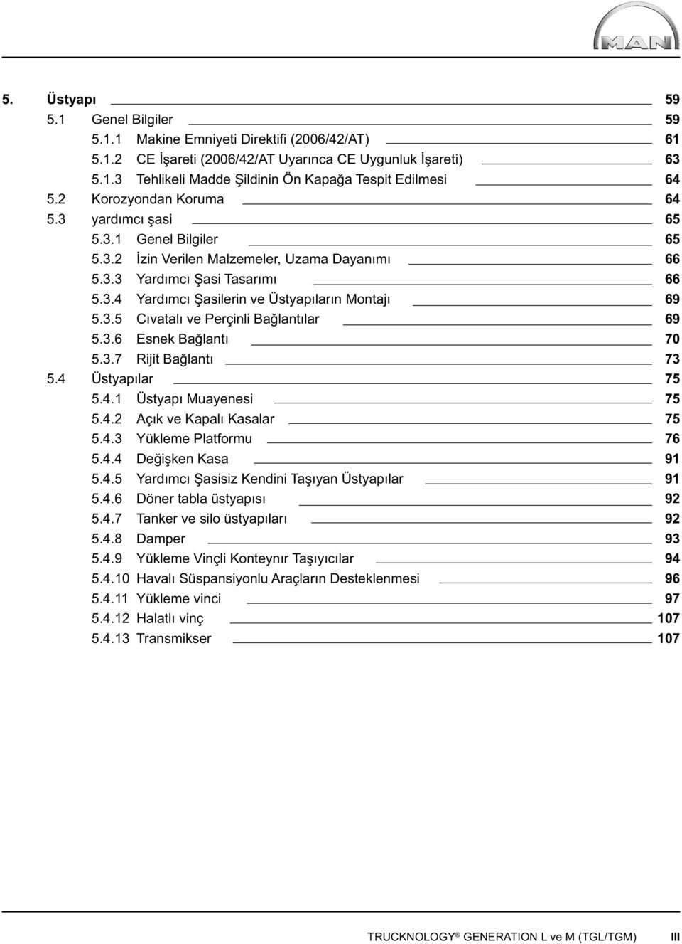 3.6 Esnek Bağlantı 5.3.7 Rijit Bağlantı 5.4 Üstyapılar 5.4.1 Üstyapı Muayenesi 5.4.2 Açık ve Kapalı Kasalar 5.4.3 Yükleme Platformu 5.4.4 Değişken Kasa 5.4.5 Yardımcı Şasisiz Kendini Taşıyan Üstyapılar 5.