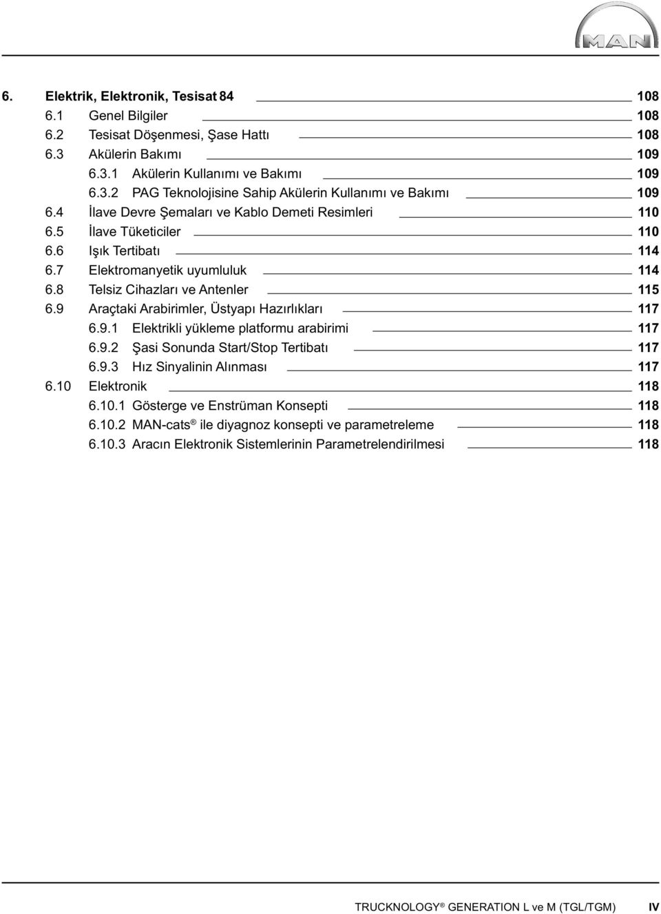 9 Araçtaki Arabirimler, Üstyapı Hazırlıkları 6.9.1 Elektrikli yükleme platformu arabirimi 6.9.2 Şasi Sonunda Start/Stop Tertibatı 6.9.3 Hız Sinyalinin Alınması 6.10 Elektronik 6.10.1 Gösterge ve Enstrüman Konsepti 6.