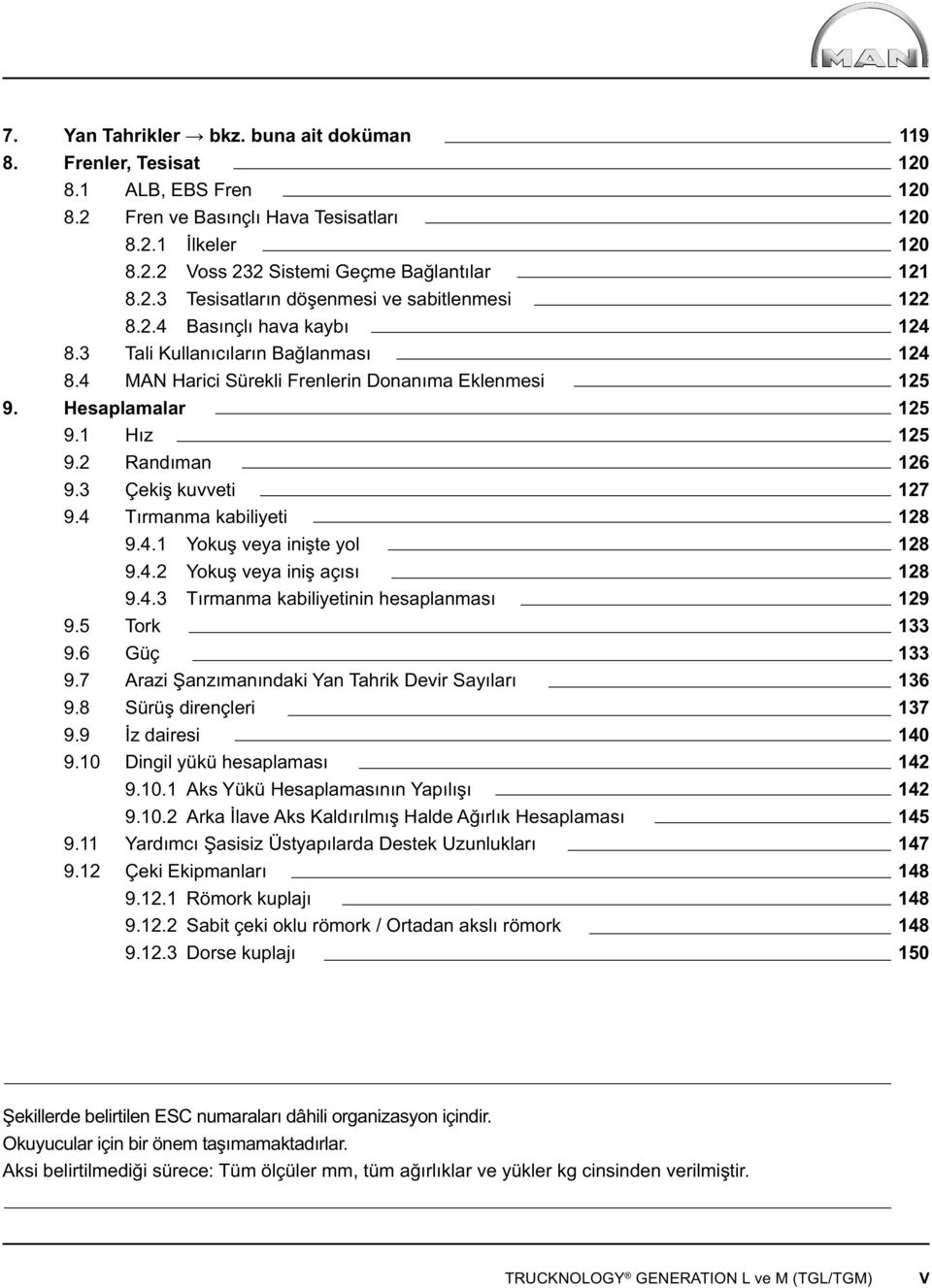 4.2 Yokuş veya iniş açısı 9.4.3 Tırmanma kabiliyetinin hesaplanması 9.5 Tork 9.6 Güç 9.7 Arazi Şanzımanındaki Yan Tahrik Devir Sayıları 9.8 Sürüş dirençleri 9.9 İz dairesi 9.