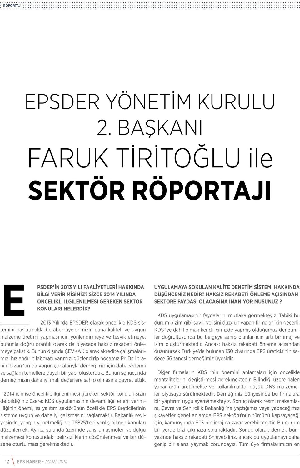 2013 Yılında EPSDER olarak öncelikle KDS sistemini başlatmakla beraber üyelerimizin daha kaliteli ve uygun malzeme üretimi yapması için yönlendirmeye ve teşvik etmeye; bununla doğru orantılı olarak