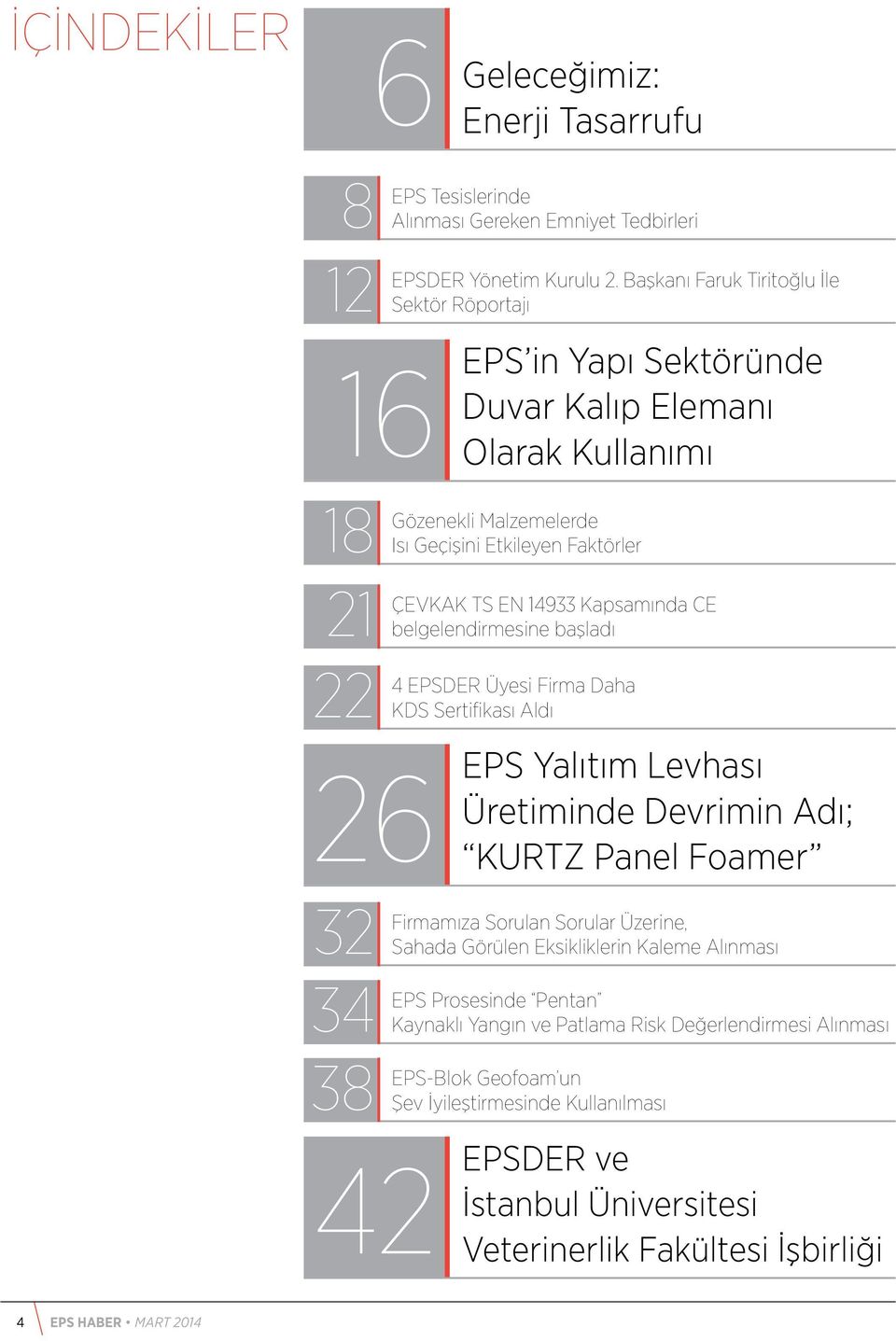 Kapsamında CE belgelendirmesine başladı 4 EPSDER Üyesi Firma Daha KDS Sertifikası Aldı EPS Yalıtım Levhası Üretiminde Devrimin Adı; 26 KURTZ Panel Foamer 38 Firmamıza Sorulan Sorular Üzerine,